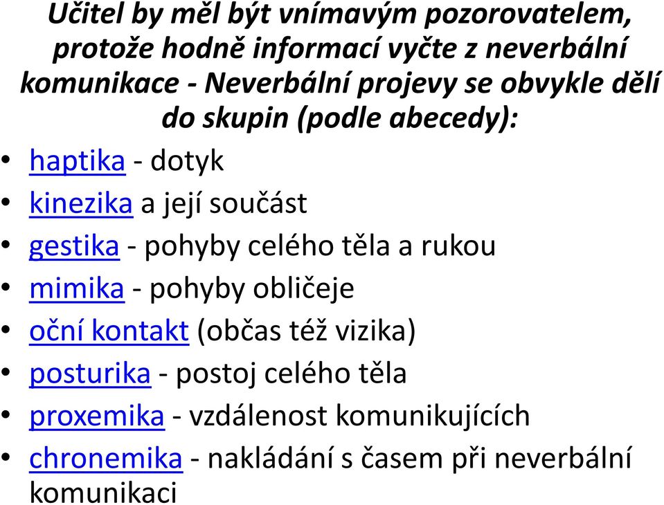 gestika - pohyby celého těla a rukou mimika - pohyby obličeje oční kontakt (občas též vizika) posturika