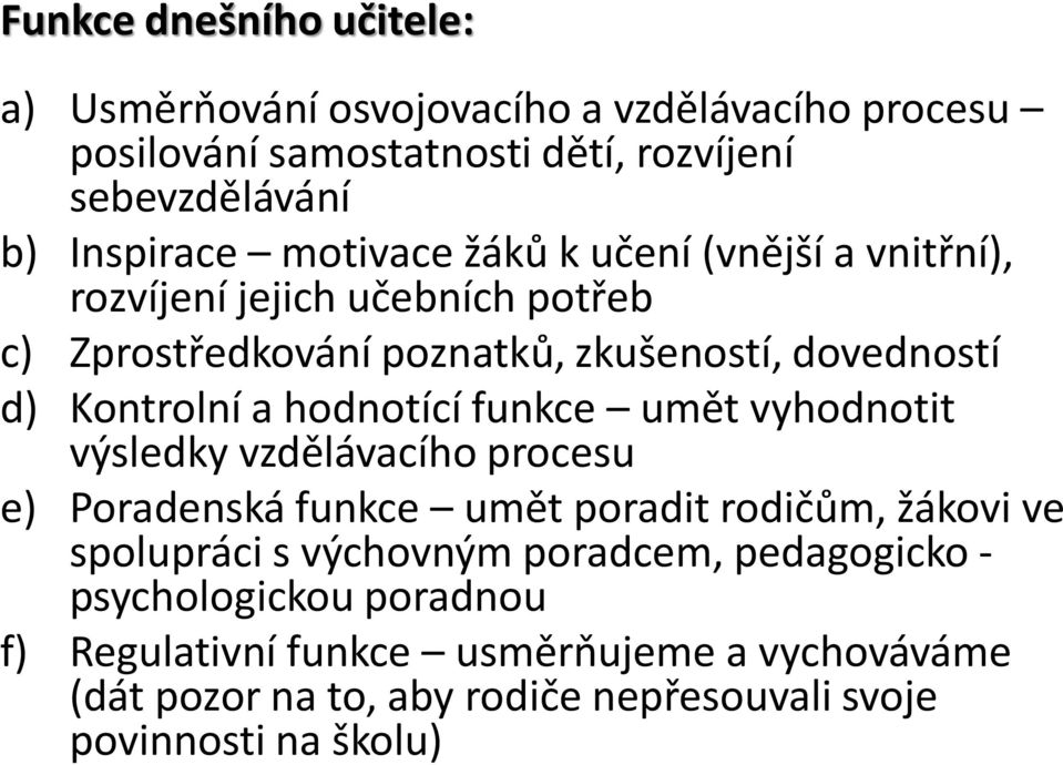 hodnotící funkce umět vyhodnotit výsledky vzdělávacího procesu e) Poradenská funkce umět poradit rodičům, žákovi ve spolupráci s výchovným