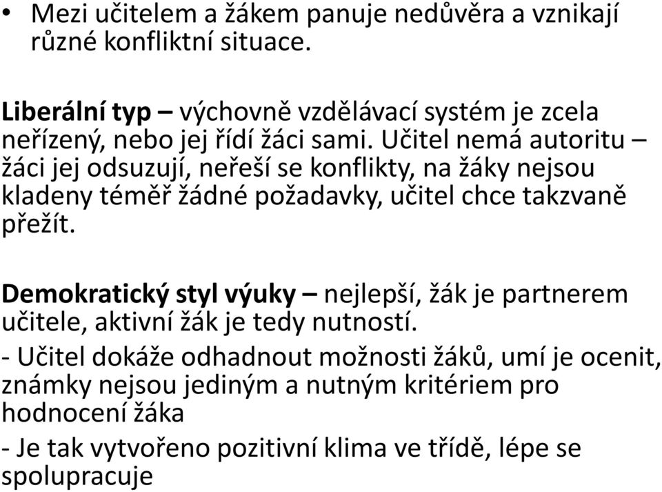 Učitel nemá autoritu žáci jej odsuzují, neřeší se konflikty, na žáky nejsou kladeny téměř žádné požadavky, učitel chce takzvaně přežít.