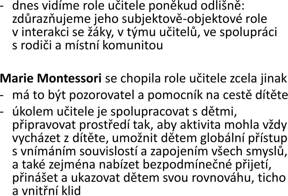 učitele je spolupracovat s dětmi, připravovat prostředí tak, aby aktivita mohla vždy vycházet z dítěte, umožnit dětem globální přístup s