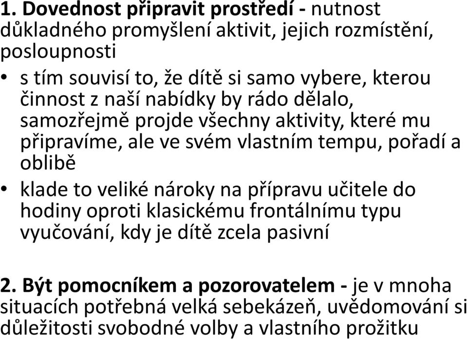 pořadí a oblibě klade to veliké nároky na přípravu učitele do hodiny oproti klasickému frontálnímu typu vyučování, kdy je dítě zcela pasivní