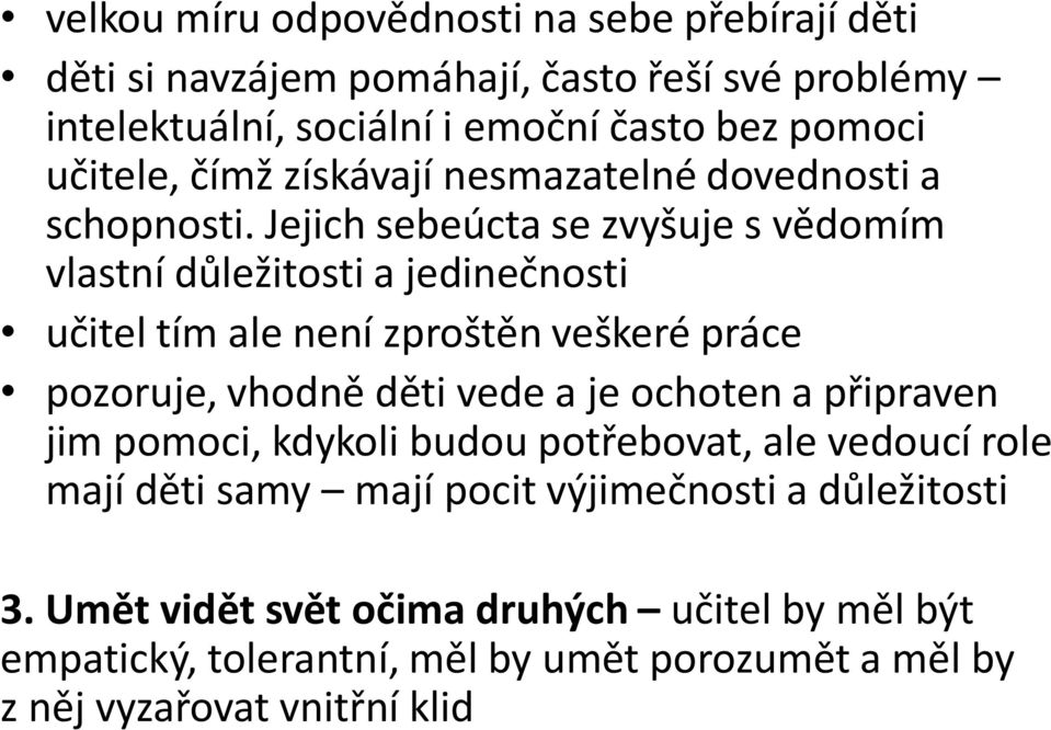 Jejich sebeúcta se zvyšuje s vědomím vlastní důležitosti a jedinečnosti učitel tím ale není zproštěn veškeré práce pozoruje, vhodně děti vede a je ochoten