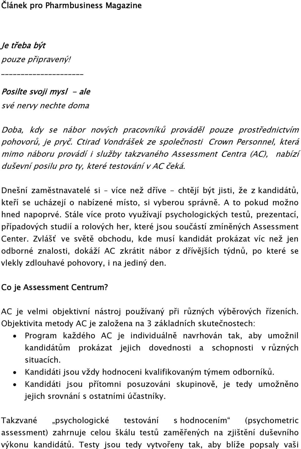 Dnešní zaměstnavatelé si více než dříve - chtějí být jisti, že z kandidátů, kteří se ucházejí o nabízené místo, si vyberou správně. A to pokud možno hned napoprvé.