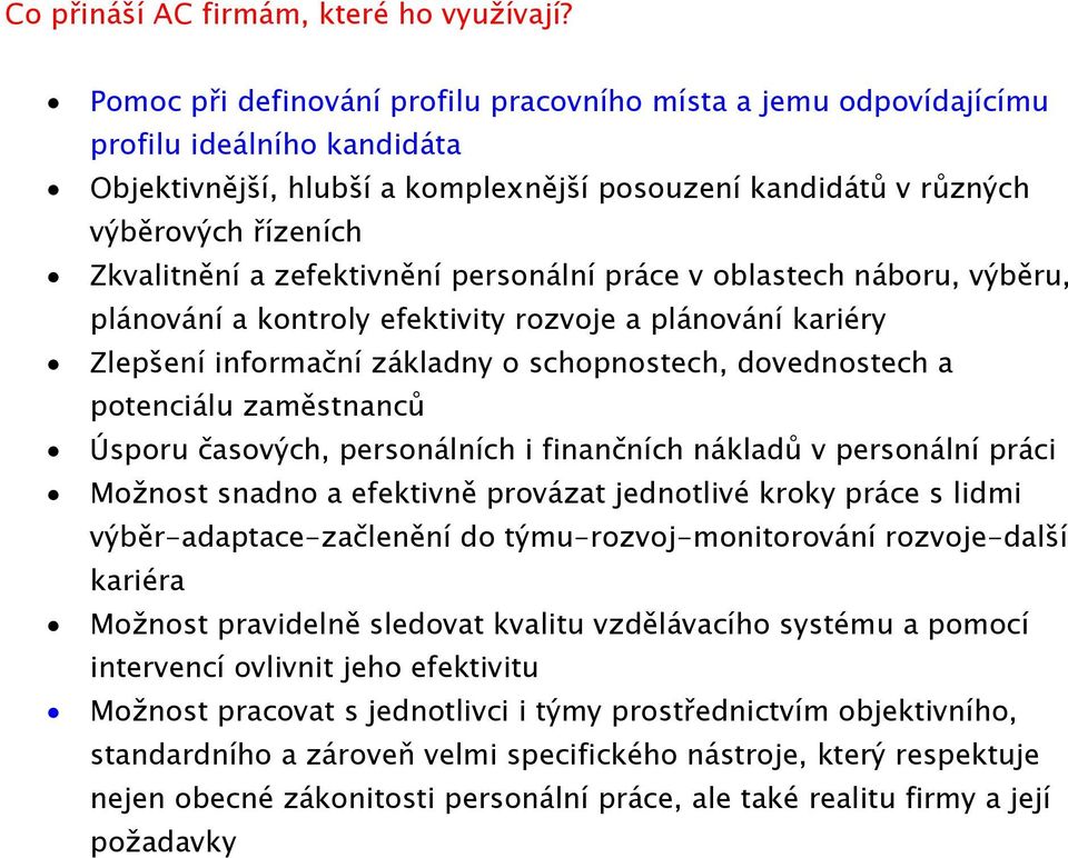 zefektivnění personální práce v oblastech náboru, výběru, plánování a kontroly efektivity rozvoje a plánování kariéry Zlepšení informační základny o schopnostech, dovednostech a potenciálu