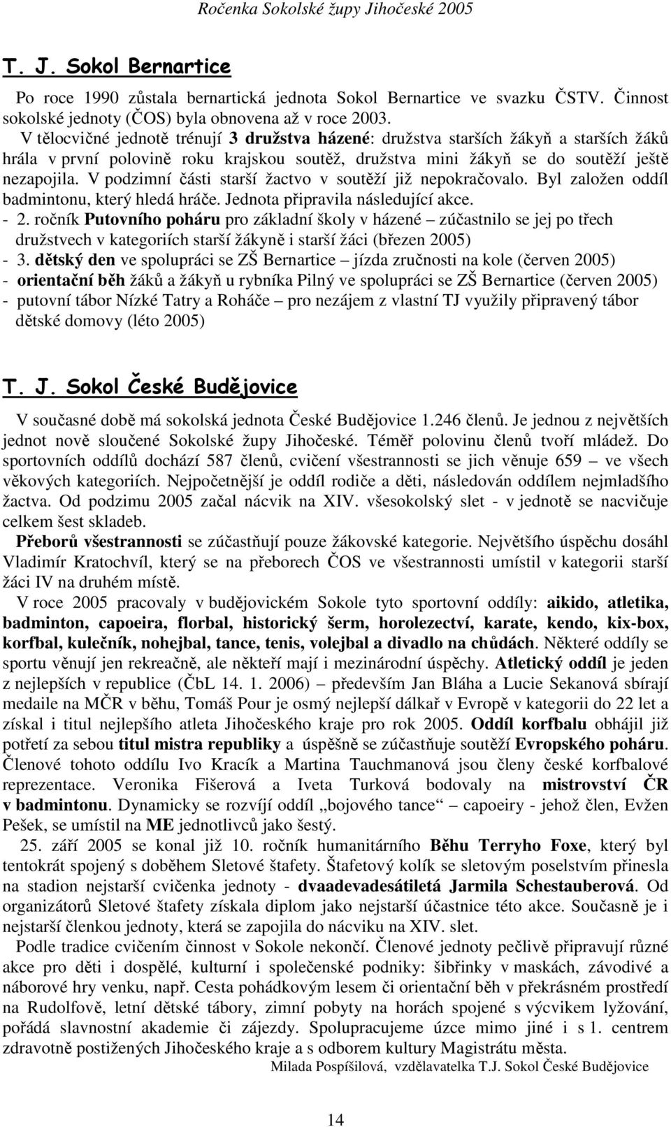 V podzimní části starší žactvo v soutěží již nepokračovalo. Byl založen oddíl badmintonu, který hledá hráče. Jednota připravila následující akce. - 2.