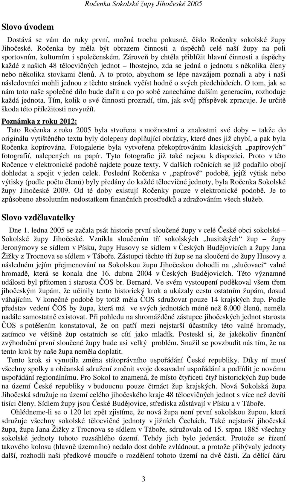 Zároveň by chtěla přiblížit hlavní činnosti a úspěchy každé z našich 48 tělocvičných jednot lhostejno, zda se jedná o jednotu s několika členy nebo několika stovkami členů.