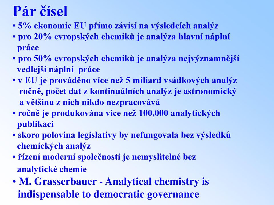 většinu z nich nikdo nezpracovává ročně je produkována více než 100,000 analytických publikací skoro polovina legislativy by nefungovala bez výsledků