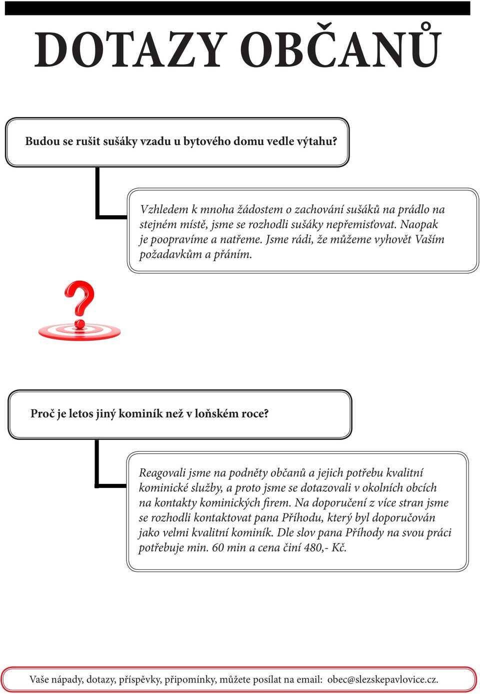 Reagovali jsme na podněty občanů a jejich potřebu kvalitní kominické služby, a proto jsme se dotazovali v okolních obcích na kontakty kominických firem.