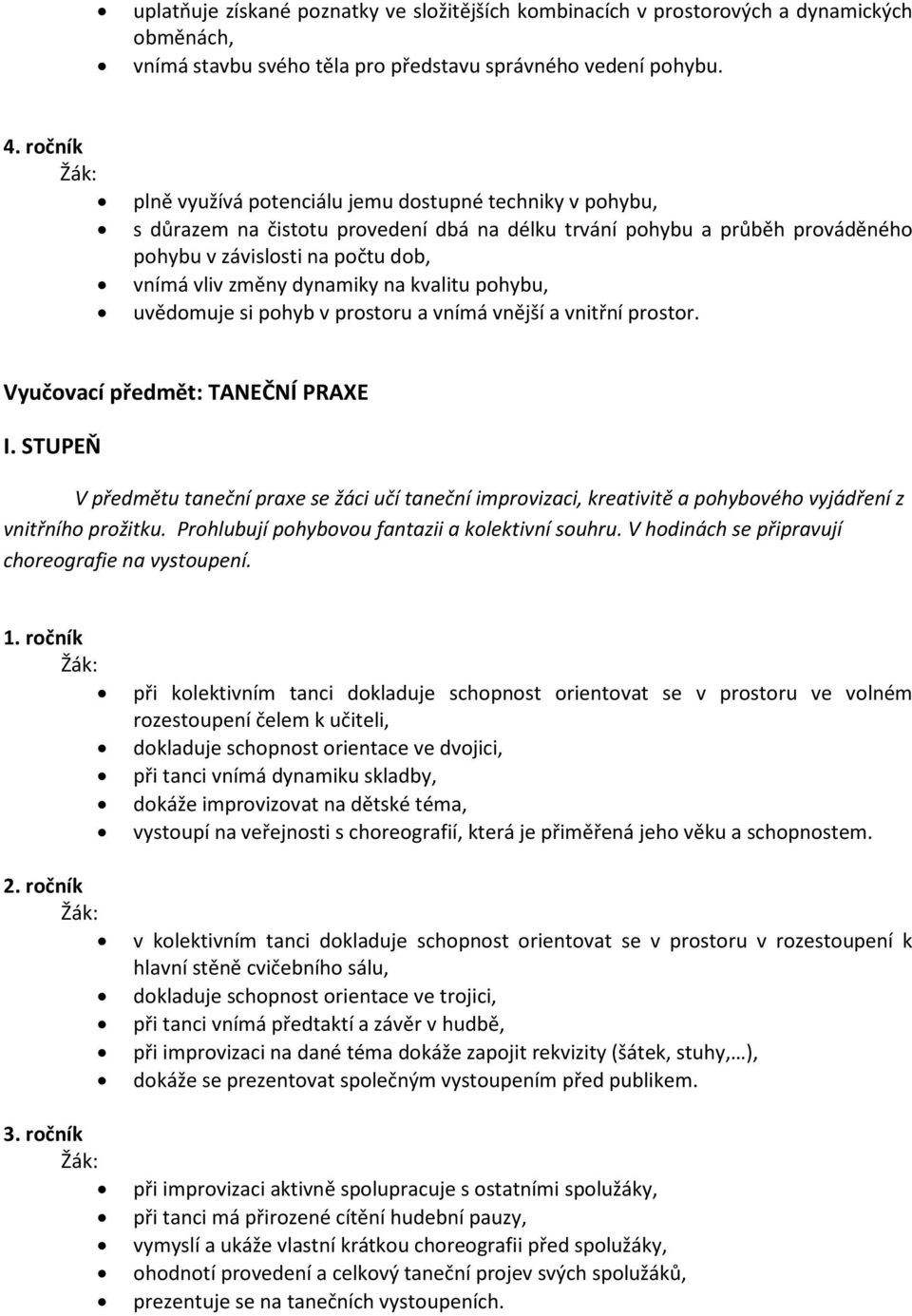 dynamiky na kvalitu pohybu, uvědomuje si pohyb v prostoru a vnímá vnější a vnitřní prostor. Vyučovací předmět: TANEČNÍ PRAXE I.