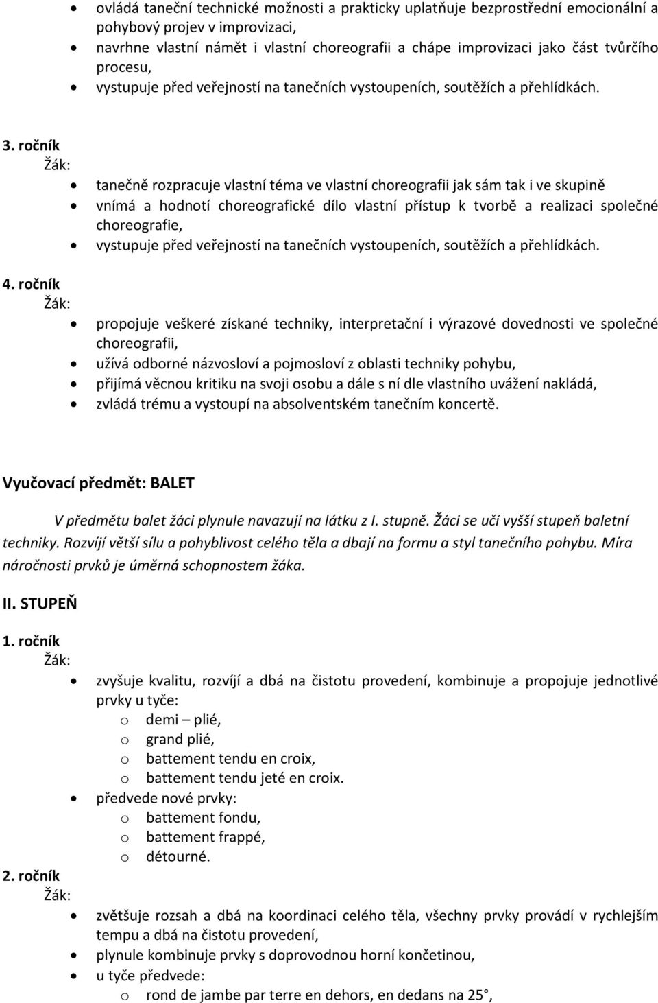 tanečně rozpracuje vlastní téma ve vlastní choreografii jak sám tak i ve skupině vnímá a hodnotí choreografické dílo vlastní přístup k tvorbě a realizaci společné choreografie, vystupuje před