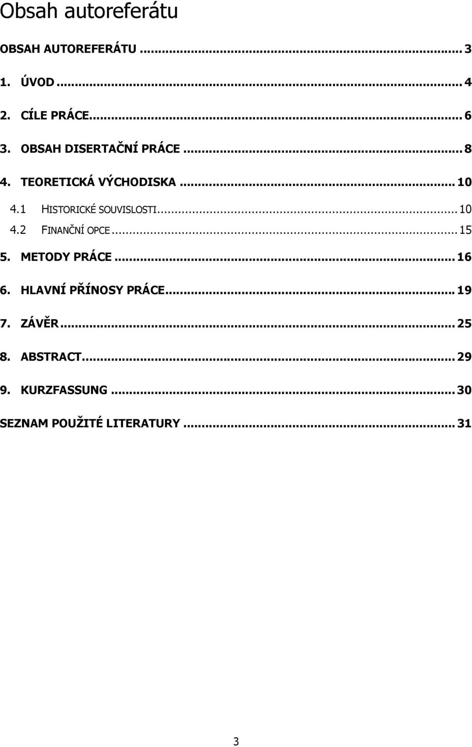 1 HISTORICKÉ SOUVISLOSTI...10 4.2 FINANČNÍ OPCE...15 5. METODY PRÁCE... 16 6.