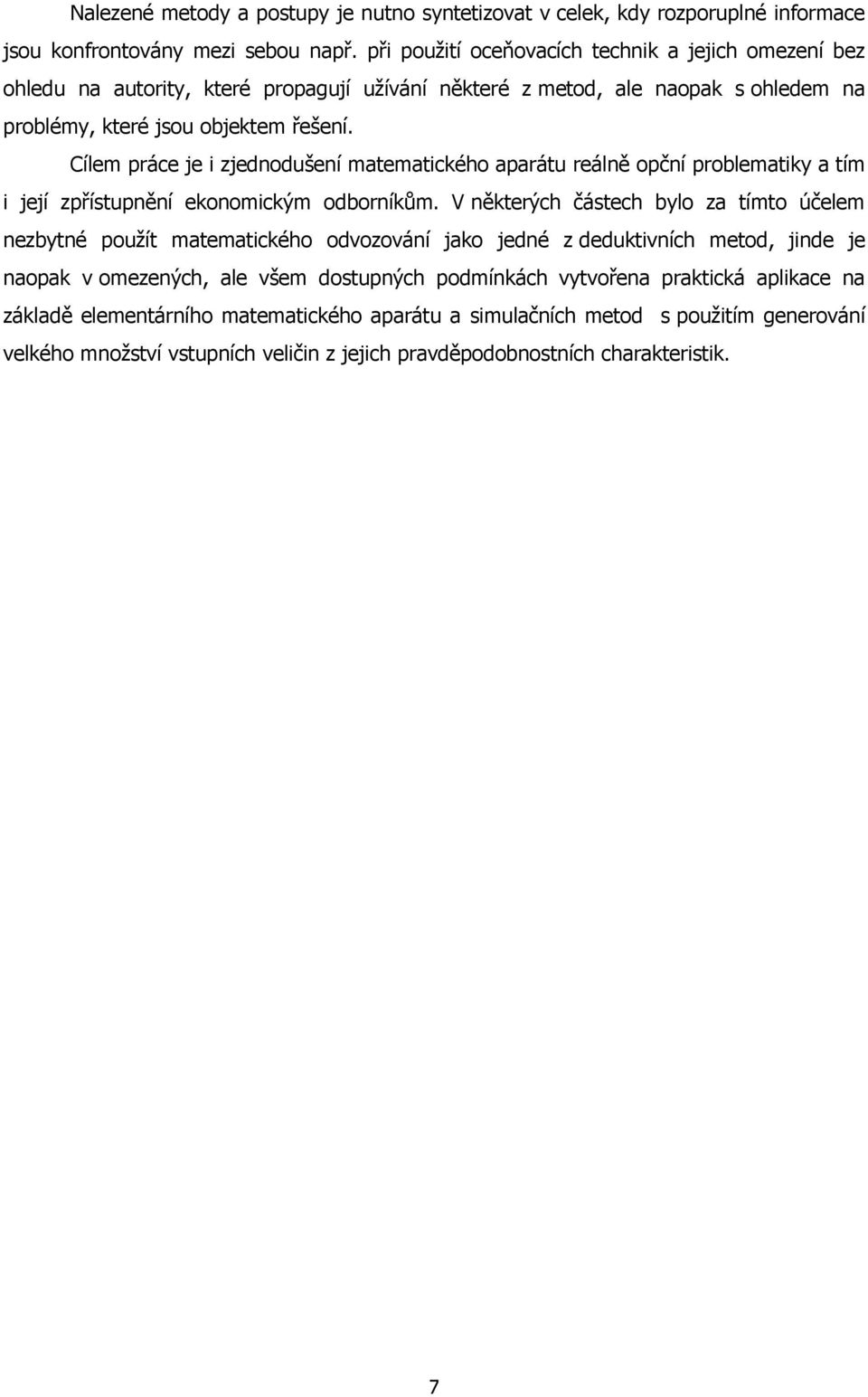 Cílem práce je i zjednodušení matematického aparátu reálně opční problematiky a tím i její zpřístupnění ekonomickým odborníkům.