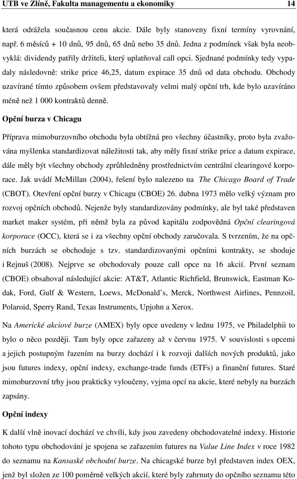 Obchody uzavírané tímto způsobem ovšem představovaly velmi malý opční trh, kde bylo uzavíráno méně než 1 000 kontraktů denně.