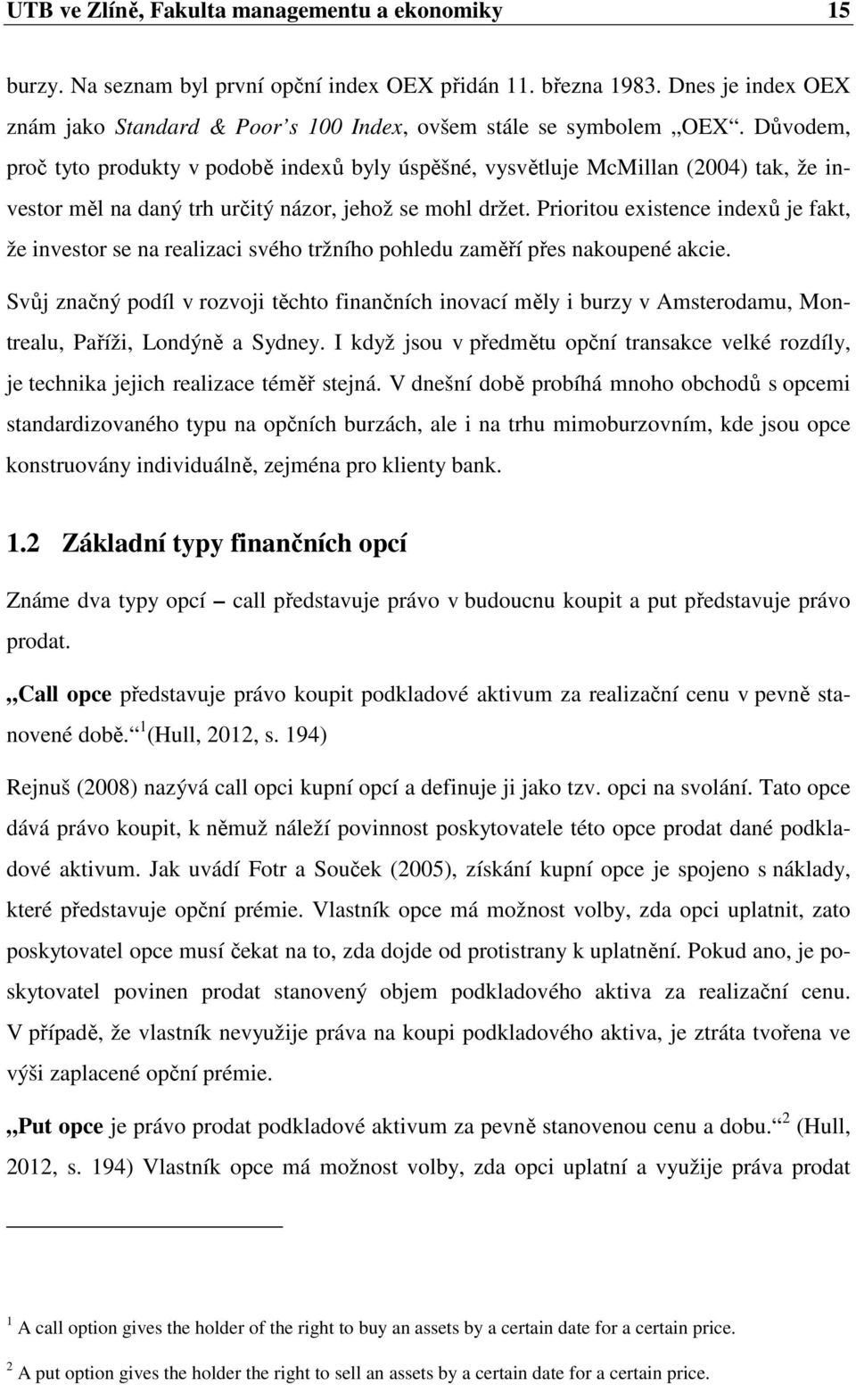 Důvodem, proč tyto produkty v podobě indexů byly úspěšné, vysvětluje McMillan (2004) tak, že investor měl na daný trh určitý názor, jehož se mohl držet.