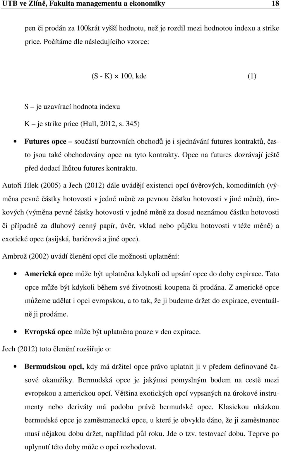 345) Futures opce součástí burzovních obchodů je i sjednávání futures kontraktů, často jsou také obchodovány opce na tyto kontrakty.