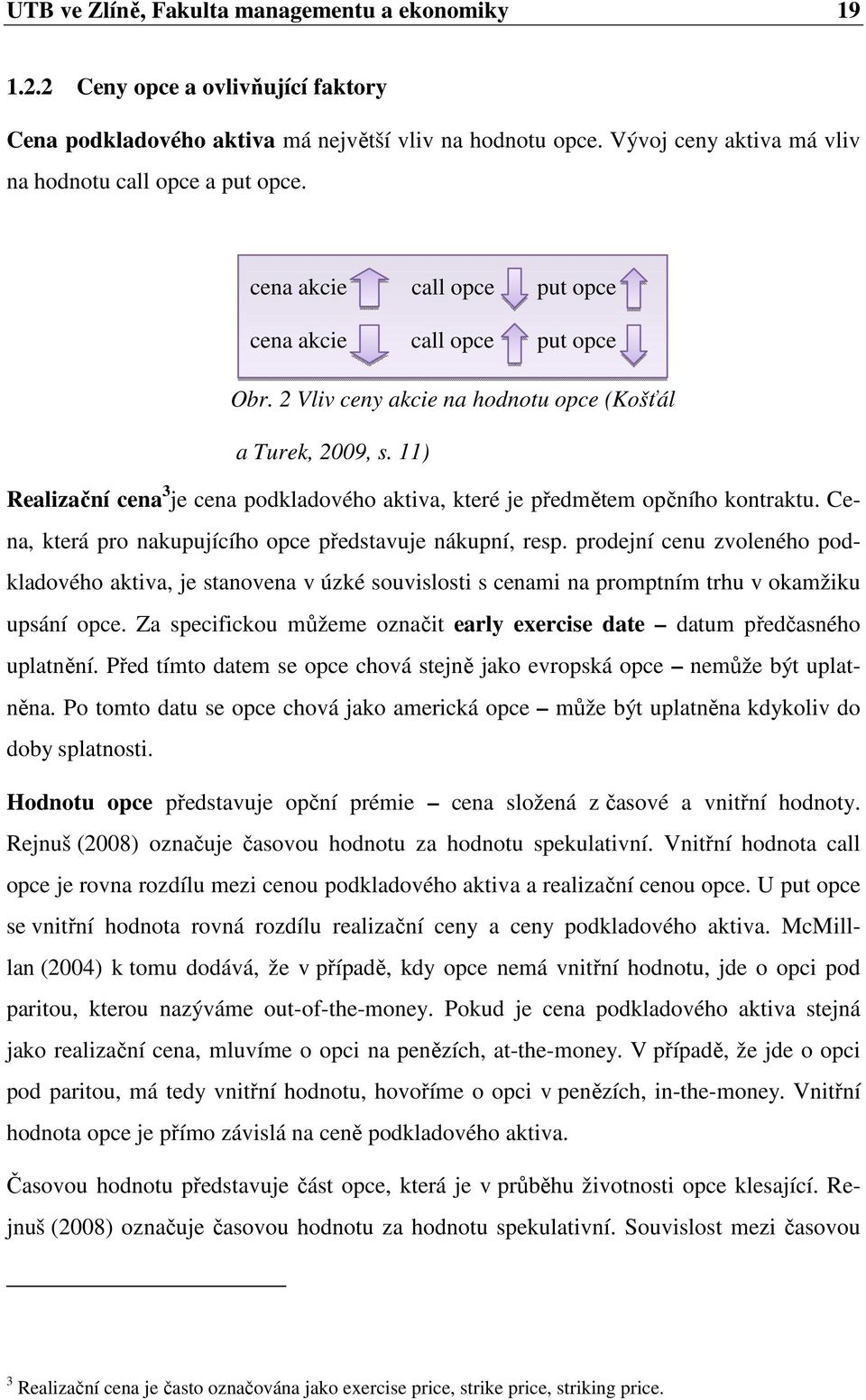 11) Realizační cena 3 je cena podkladového aktiva, které je předmětem opčního kontraktu. Cena, která pro nakupujícího opce představuje nákupní, resp.