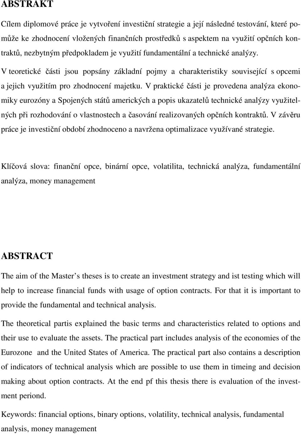 V praktické části je provedena analýza ekonomiky eurozóny a Spojených států amerických a popis ukazatelů technické analýzy využitelných při rozhodování o vlastnostech a časování realizovaných opčních