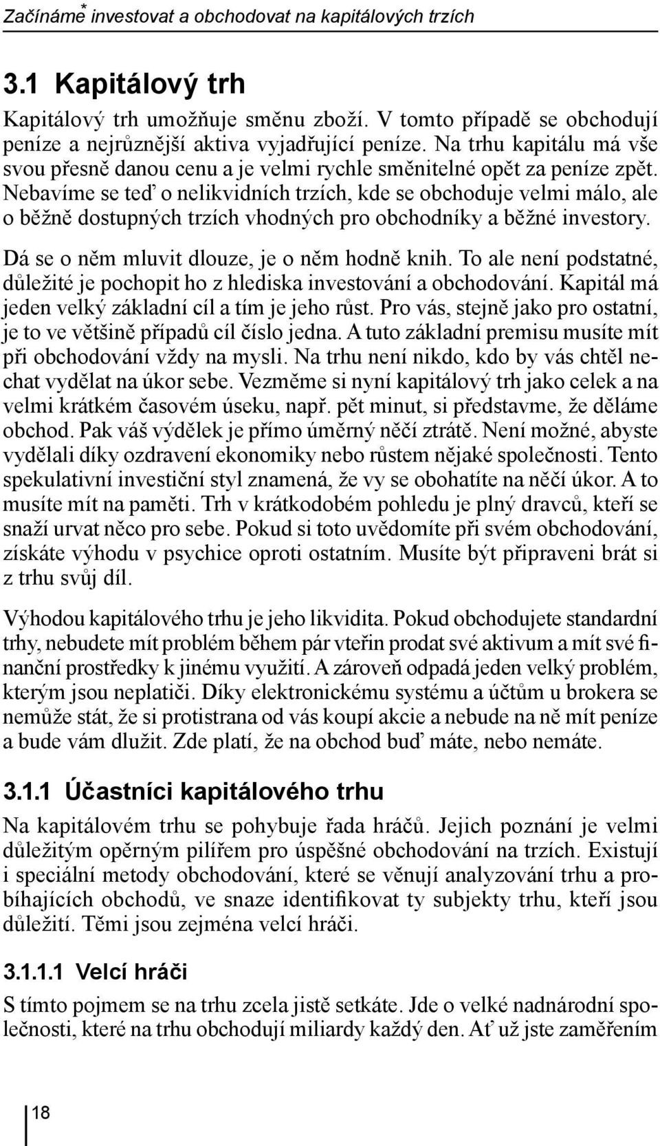 Nebavíme se teď o nelikvidních trzích, kde se obchoduje velmi málo, ale o běžně dostupných trzích vhodných pro obchodníky a běžné investory. Dá se o něm mluvit dlouze, je o něm hodně knih.