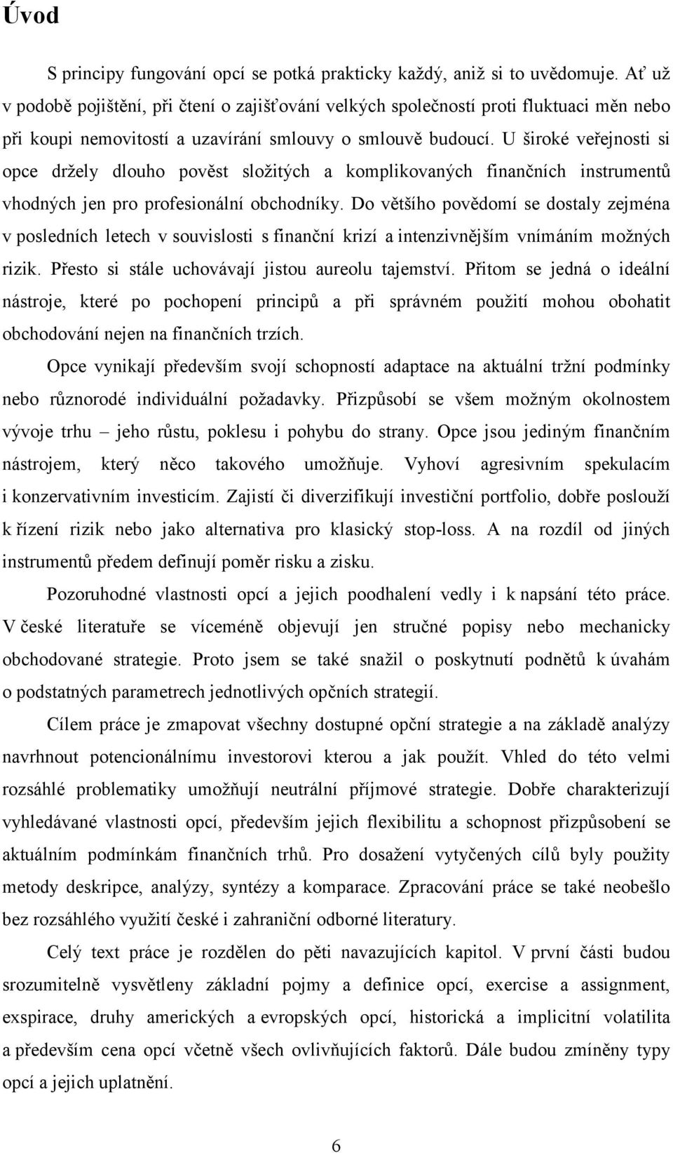 U široké veřejnosti si opce držely dlouho pověst složitých a komplikovaných finančních instrumentů vhodných jen pro profesionální obchodníky.