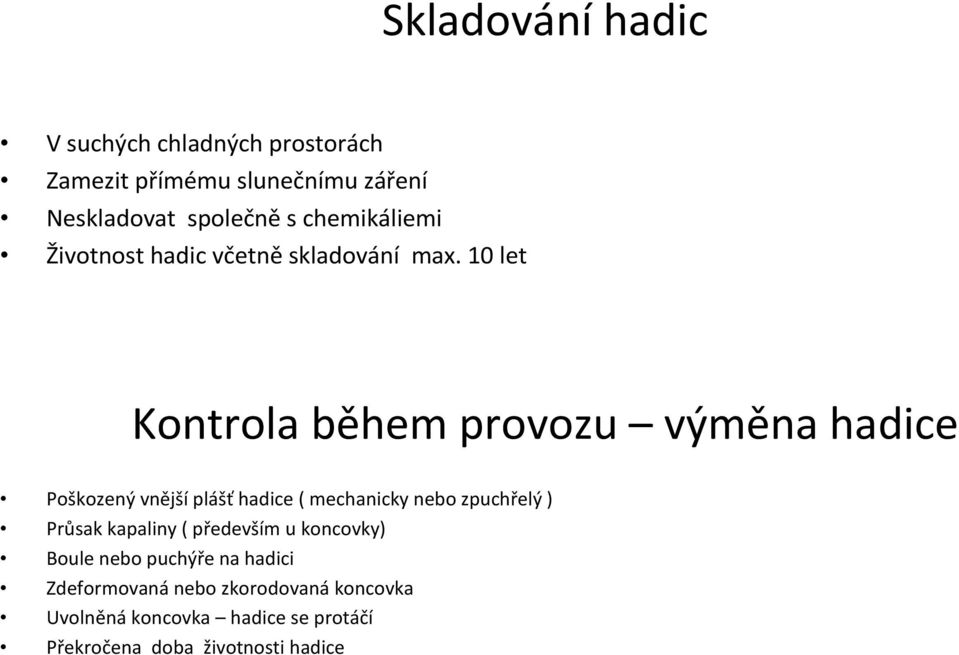 10 let Kontrola během provozu výměna hadice Poškozený vnější plášť hadice ( mechanicky nebo zpuchřelý )