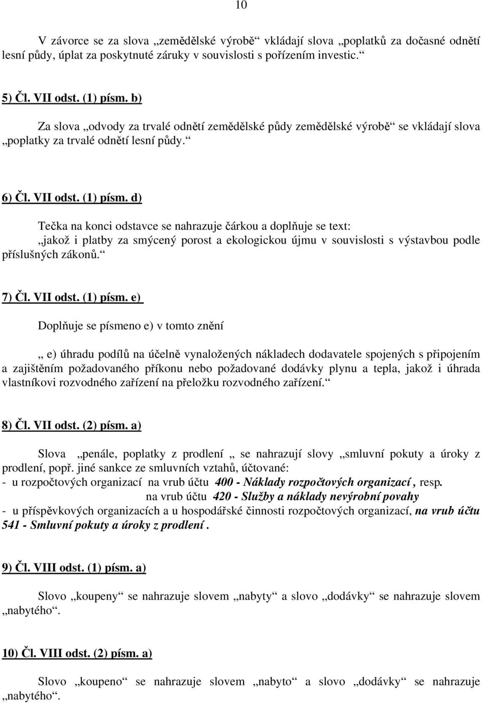 d) Tečka na konci odstavce se nahrazuje čárkou a doplňuje se text: jakož i platby za smýcený porost a ekologickou újmu v souvislosti s výstavbou podle příslušných zákonů. 7) Čl. VII odst. (1) písm.