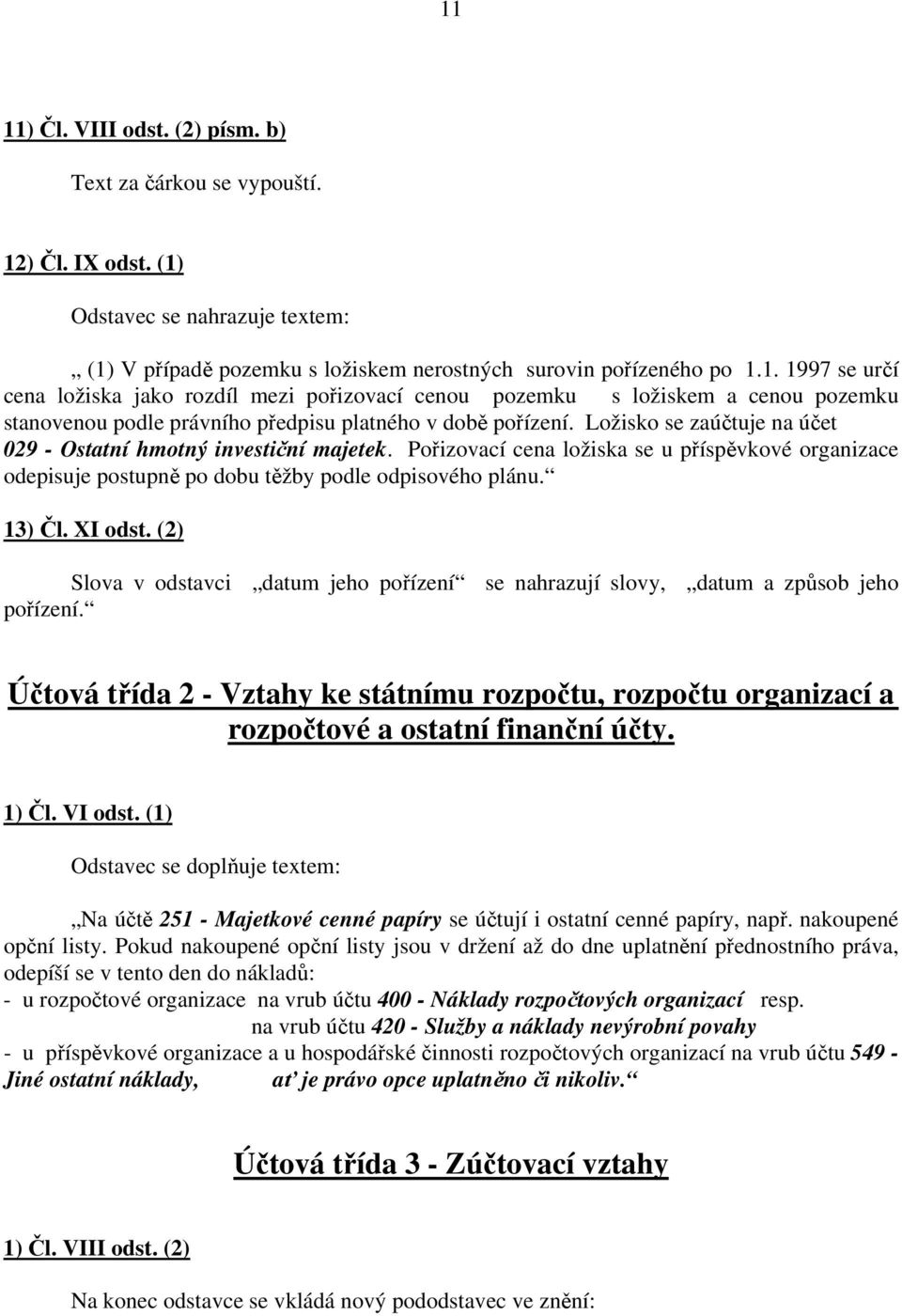 (2) Slova v odstavci datum jeho pořízení se nahrazují slovy, datum a způsob jeho pořízení. Účtová třída 2 - Vztahy ke státnímu rozpočtu, rozpočtu organizací a rozpočtové a ostatní finanční účty.