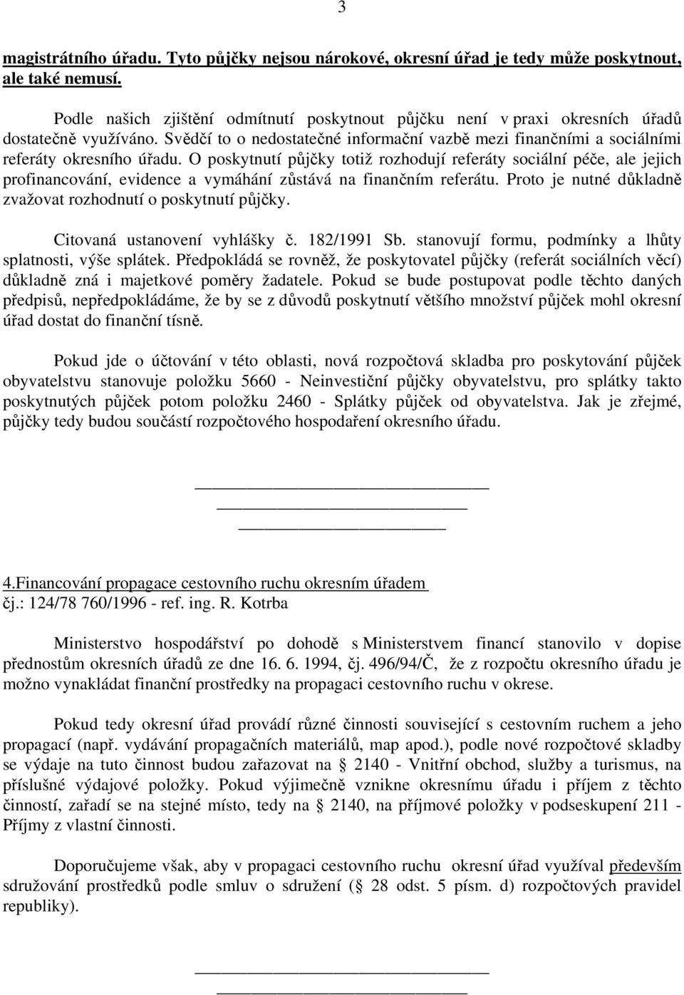 O poskytnutí půjčky totiž rozhodují referáty sociální péče, ale jejich profinancování, evidence a vymáhání zůstává na finančním referátu.