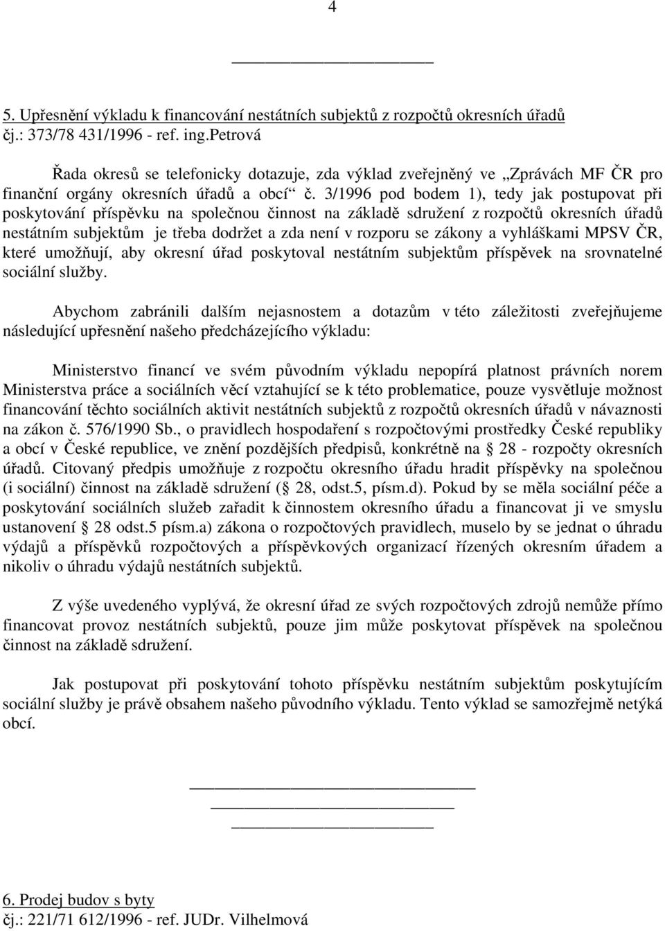 3/1996 pod bodem 1), tedy jak postupovat při poskytování příspěvku na společnou činnost na základě sdružení z rozpočtů okresních úřadů nestátním subjektům je třeba dodržet a zda není v rozporu se