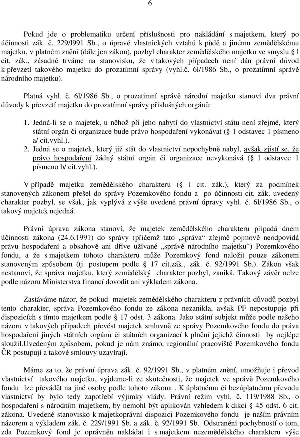 n), pozbyl charakter zemědělského majetku ve smyslu l cit. zák., zásadně trváme na stanovisku, že v takových případech není dán právní důvod k převzetí takového majetku do prozatímní správy (vyhl.č.