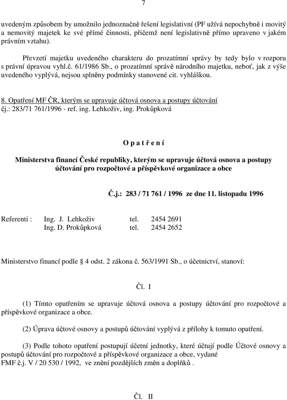 , o prozatímní správě národního majetku, neboť, jak z výše uvedeného vyplývá, nejsou splněny podmínky stanovené cit. vyhláškou. 8.