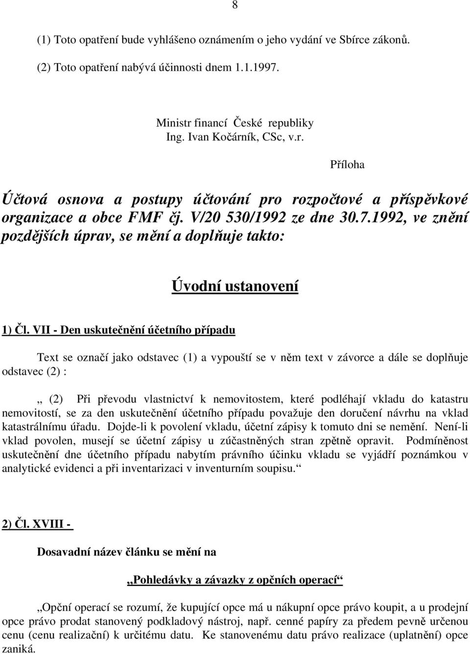 VII - Den uskutečnění účetního případu Text se označí jako odstavec (1) a vypouští se v něm text v závorce a dále se doplňuje odstavec (2) : (2) Při převodu vlastnictví k nemovitostem, které