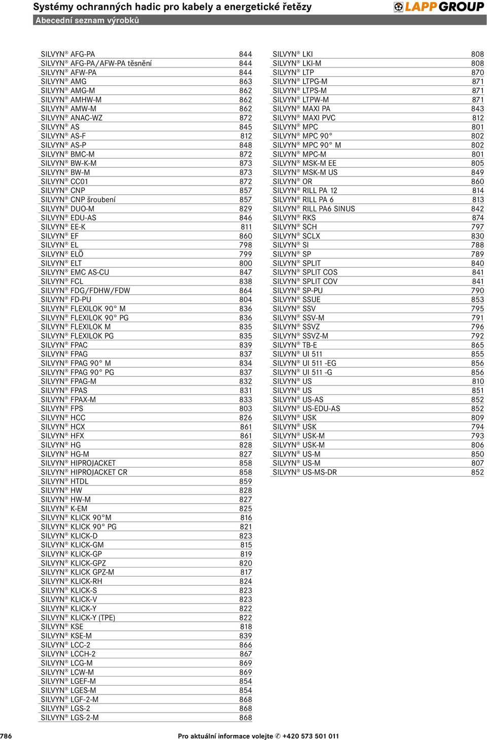 DUO-M 829 SILVYN EDU-AS 846 SILVYN EE-K 811 SILVYN EF 860 SILVYN EL 798 SILVYN ELÖ 799 SILVYN ELT 800 SILVYN EMC AS-CU 847 SILVYN FCL 838 SILVYN FDG/FDHW/FDW 864 SILVYN FD-PU 804 SILVYN FLEXILOK 90 M