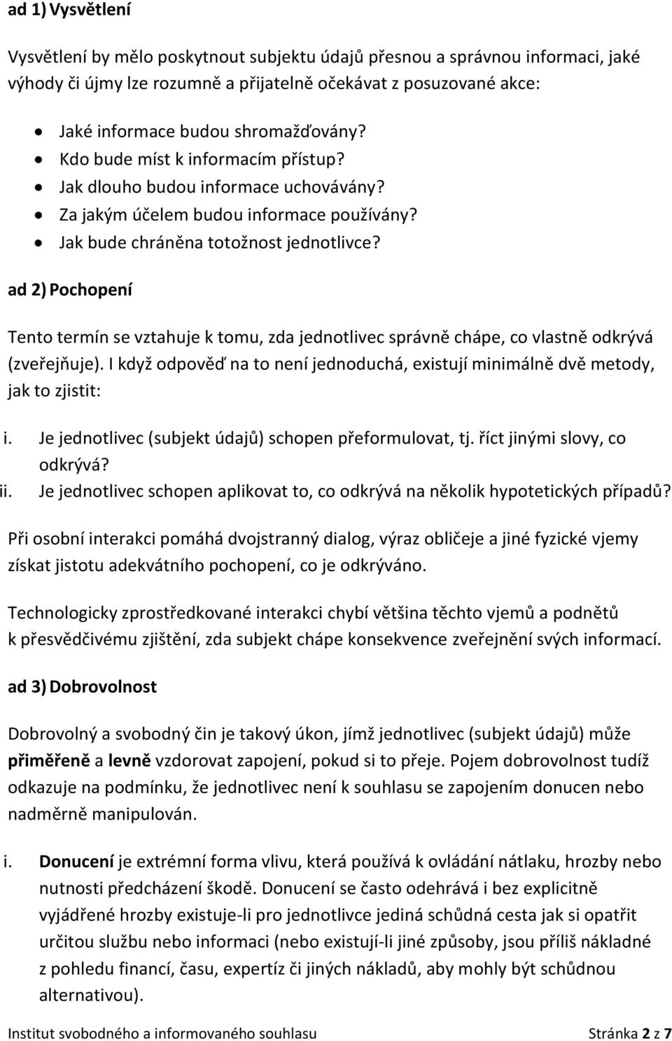 ad 2) Pochopení Tento termín se vztahuje k tomu, zda jednotlivec správně chápe, co vlastně odkrývá (zveřejňuje). I když odpověď na to není jednoduchá, existují minimálně dvě metody, jak to zjistit: i.