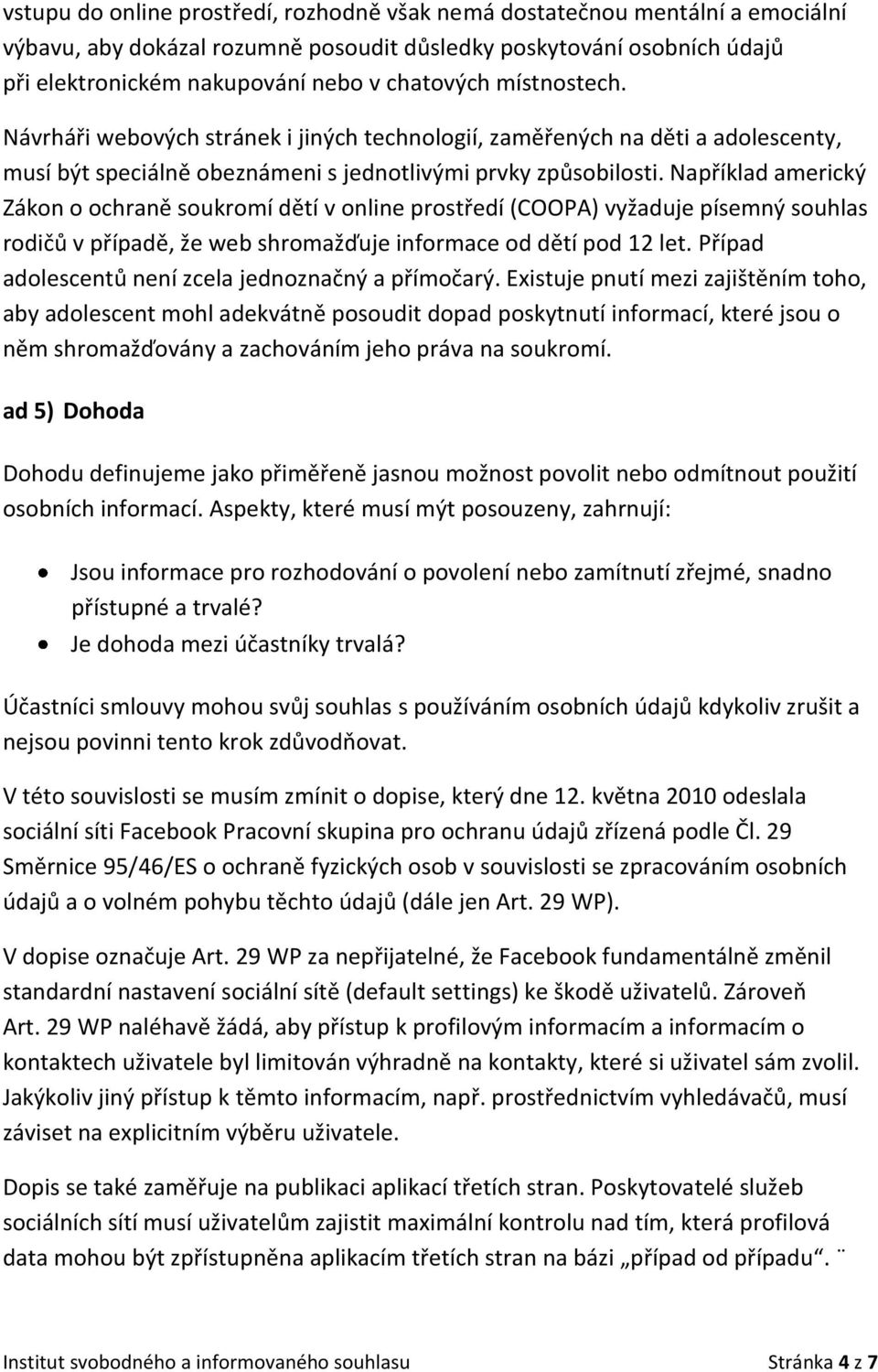 Například americký Zákon o ochraně soukromí dětí v online prostředí (COOPA) vyžaduje písemný souhlas rodičů v případě, že web shromažďuje informace od dětí pod 12 let.