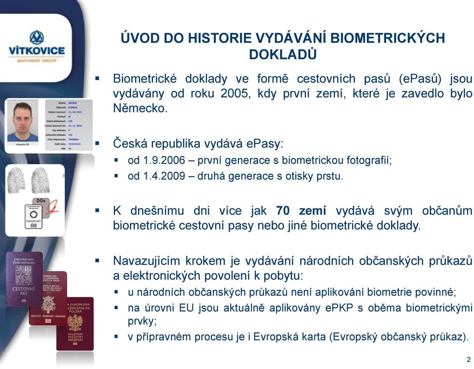 K dnešnímu dni více jak 70 zemí vydává svým občanům biometrické cestovní pasy nebo jiné biometrické doklady.