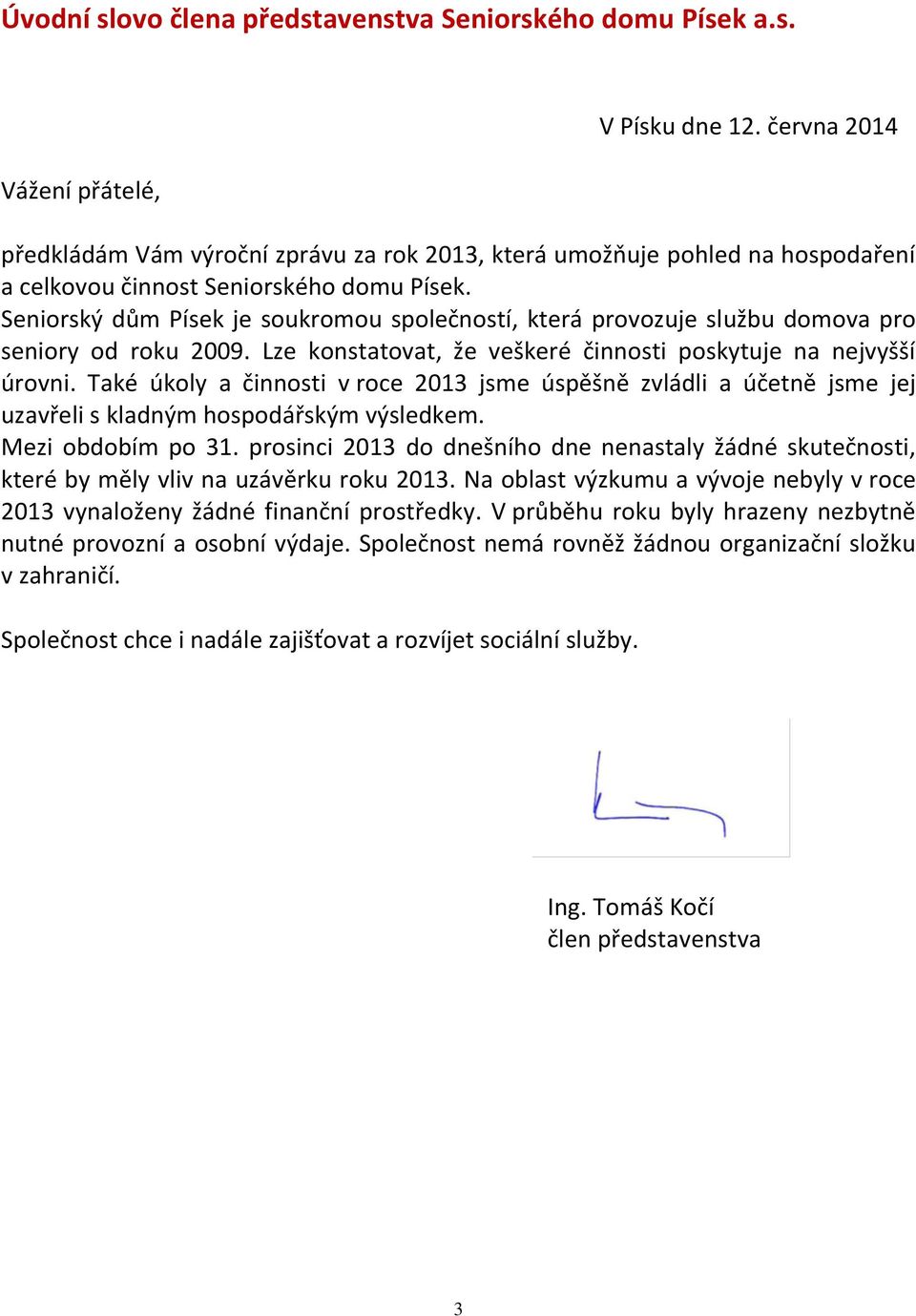 Seniorský dům Písek je soukromou společností, která provozuje službu domova pro seniory od roku 2009. Lze konstatovat, že veškeré činnosti poskytuje na nejvyšší úrovni.