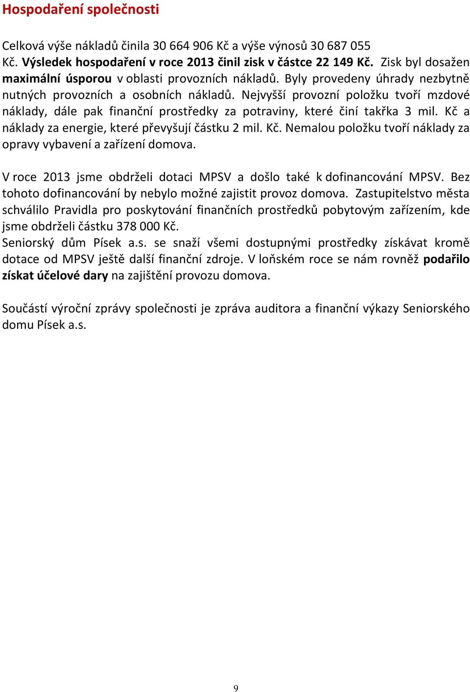 Nejvyšší provozní položku tvoří mzdové náklady, dále pak finanční prostředky za potraviny, které činí takřka 3 mil. Kč a náklady za energie, které převyšují částku 2 mil. Kč. Nemalou položku tvoří náklady za opravy vybavení a zařízení domova.