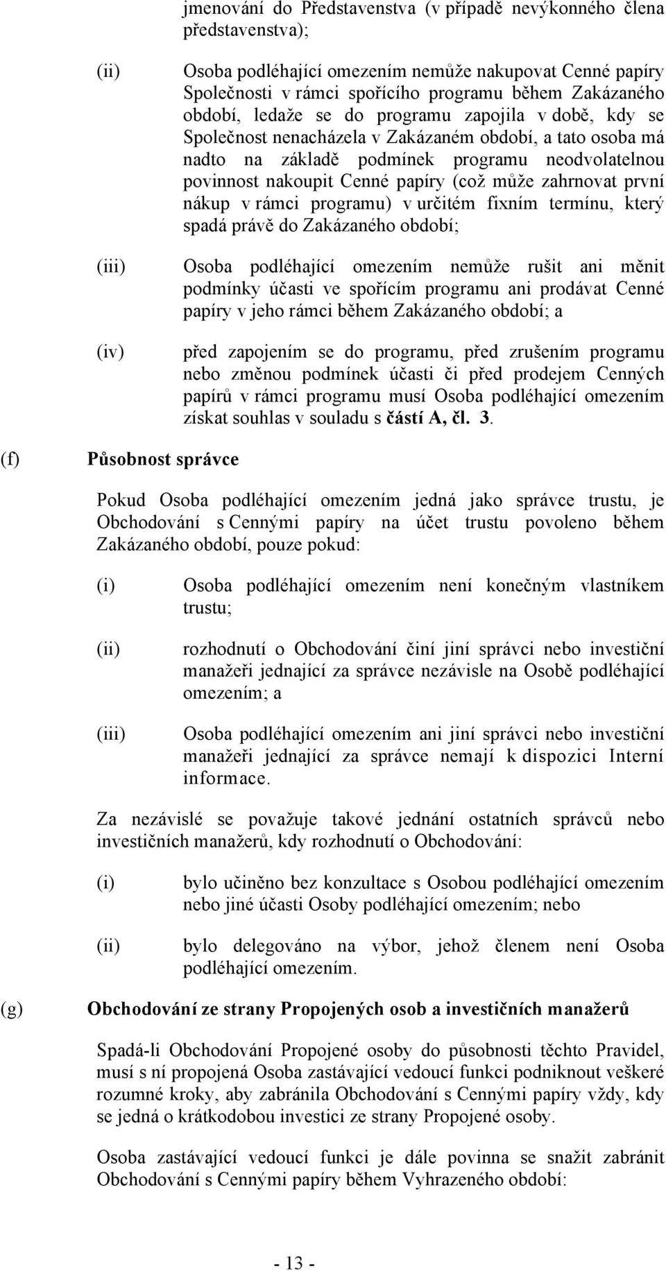 dob#, kdy se Spole&nost nenacházela v Zakázaném období, a tato osoba má nadto na základ# podmínek programu neodvolatelnou povinnost nakoupit Cenné papíry (co$ m%$e zahrnovat první nákup v rámci