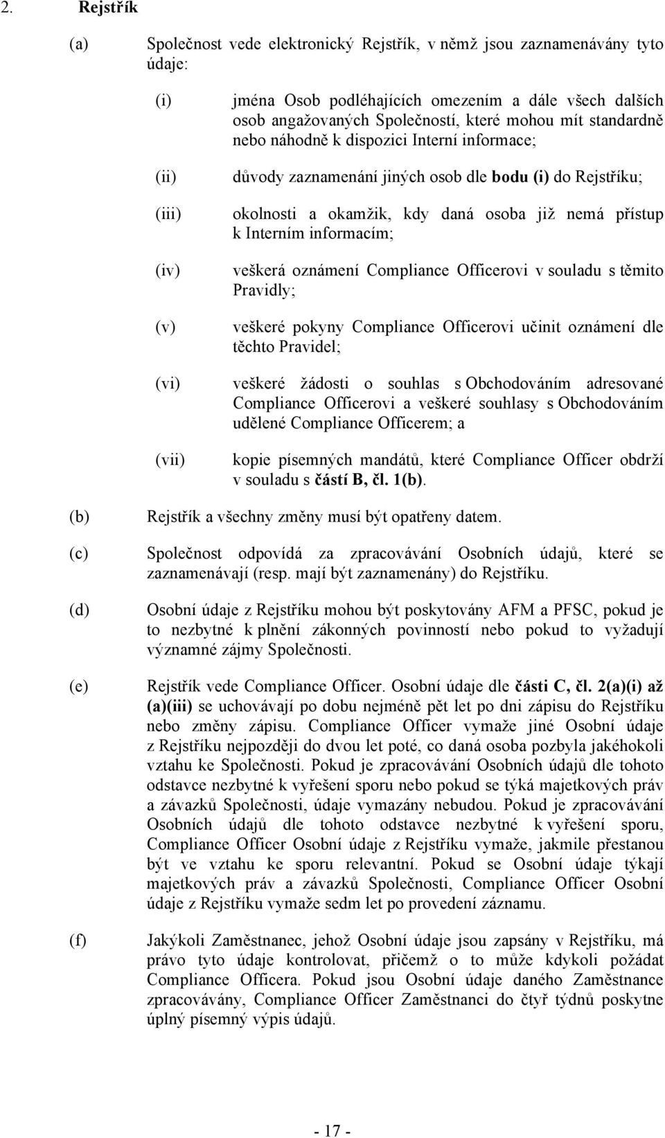 ch osob dle bodu do Rejst"íku; okolnosti a okam$ik, kdy daná osoba ji$ nemá p"ístup k Interním informacím; ve'kerá oznámení Compliance Officerovi v souladu s t#mito Pravidly; ve'keré pokyny