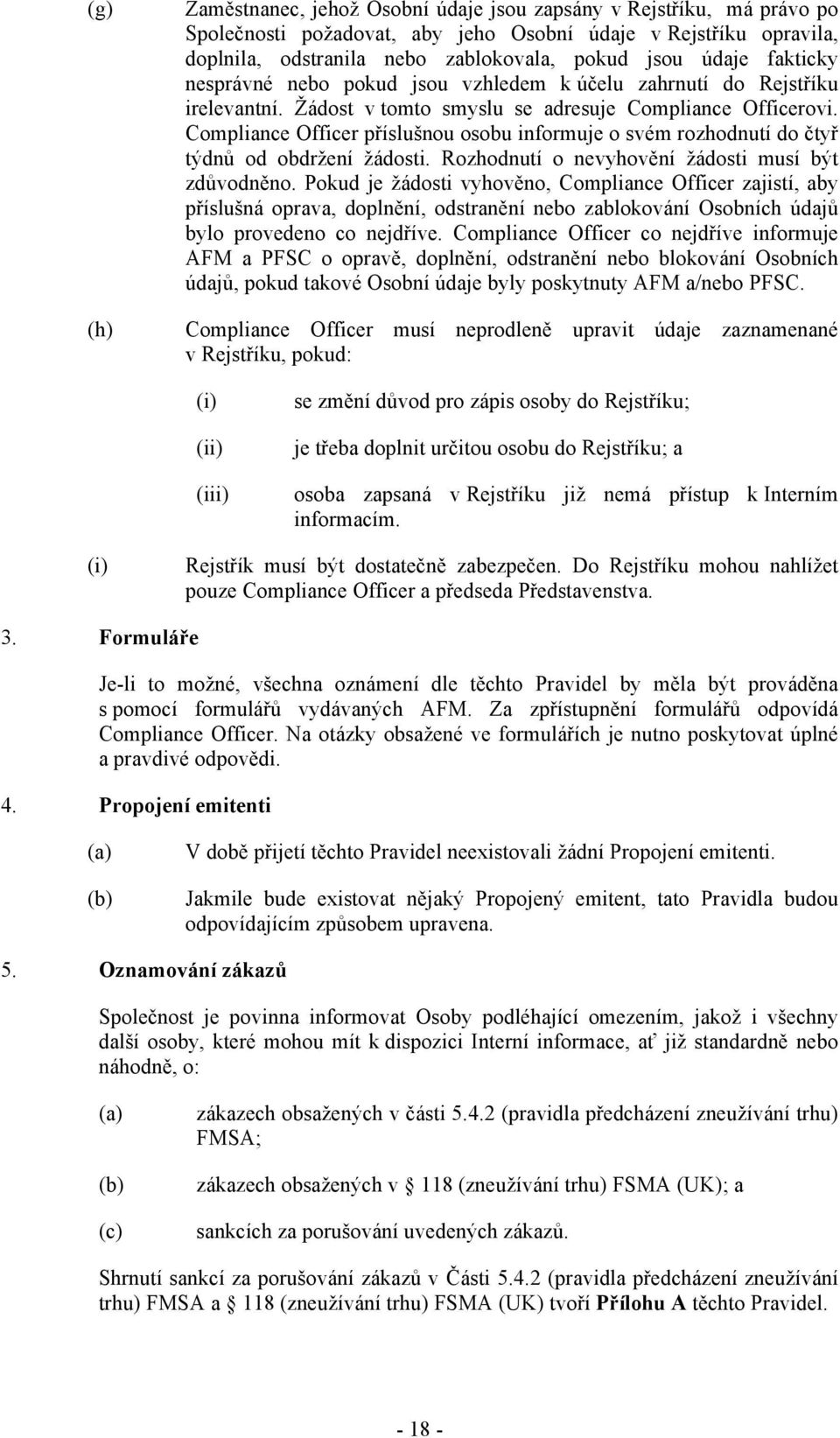 Compliance Officer p"íslu'nou osobu informuje o svém rozhodnutí do &ty" t!dn% od obdr$ení $ádosti. Rozhodnutí o nevyhov#ní $ádosti musí b!t zd%vodn#no.