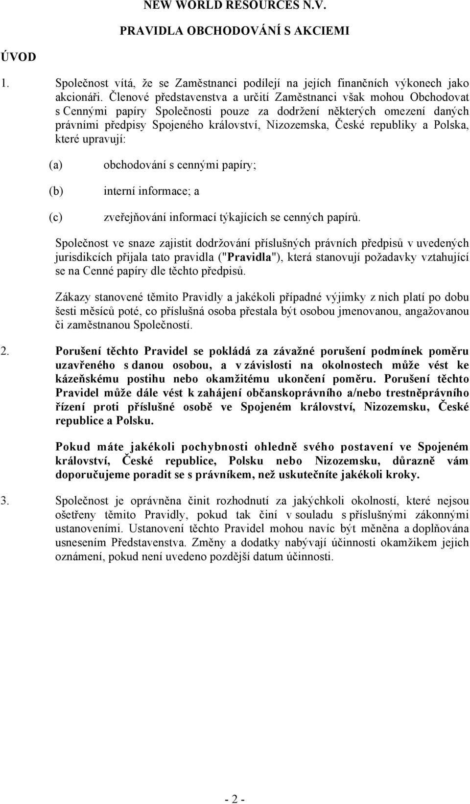 nosti pouze za dodr"ení n#kter$ch omezení dan$ch právními p%edpisy Spojeného království, Nizozemska, &eské republiky a Polska, které upravují: (c) obchodování s cenn$mi papíry; interní informace; a