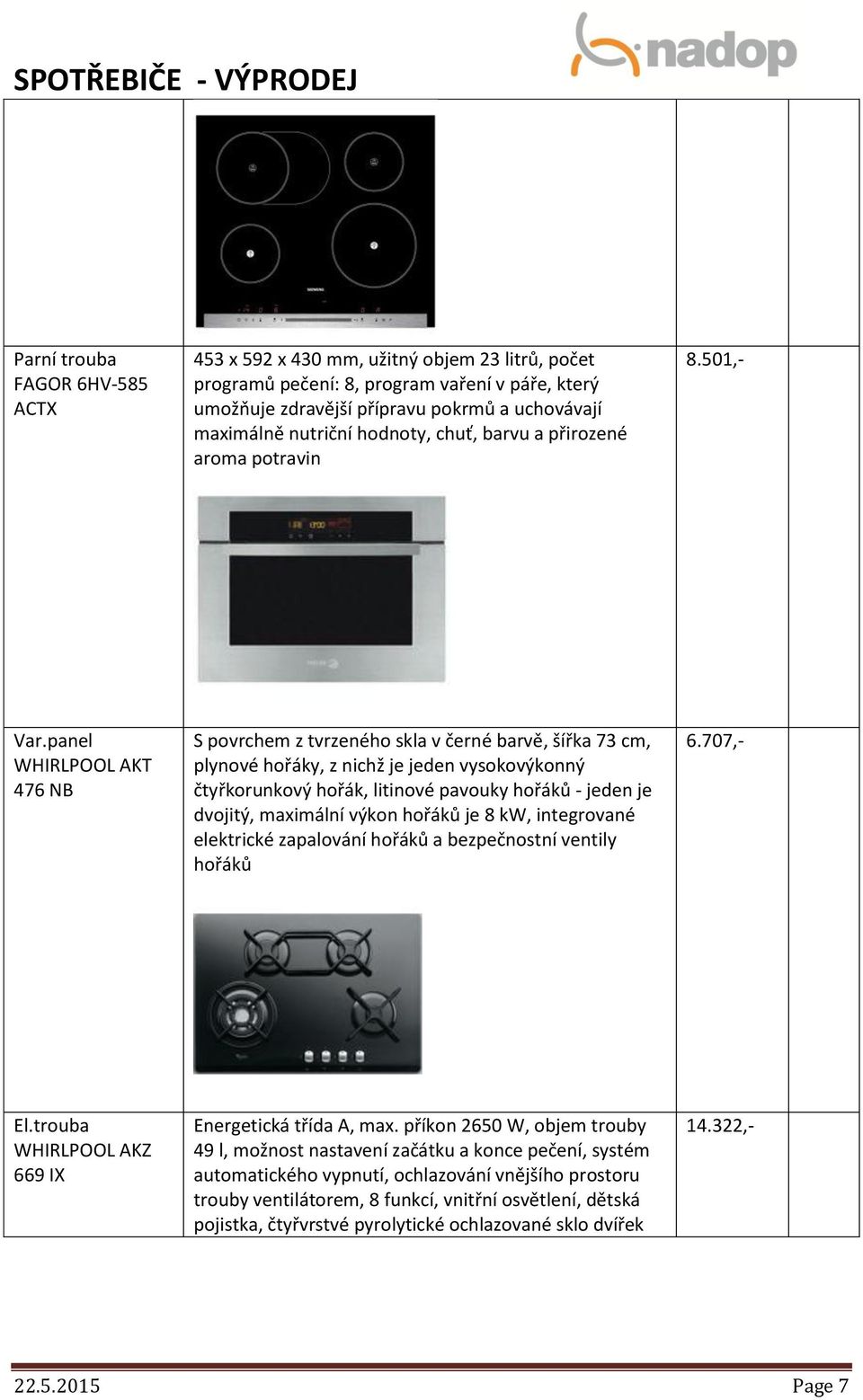 panel WHIRLPOOL AKT 476 NB S povrchem z tvrzeného skla v černé barvě, šířka 73 cm, plynové hořáky, z nichž je jeden vysokovýkonný čtyřkorunkový hořák, litinové pavouky hořáků - jeden je dvojitý,