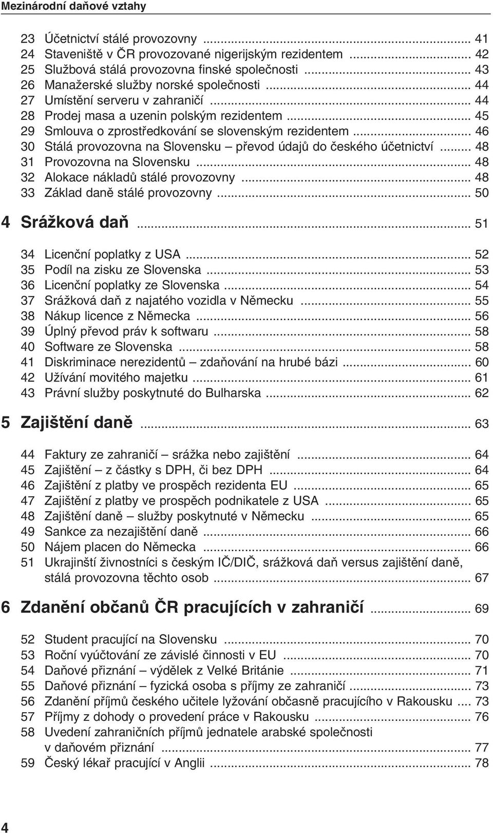 .. 46 30 Stálá provozovna na Slovensku pfievod údajû do ãeského úãetnictví... 48 31 Provozovna na Slovensku... 48 32 Alokace nákladû stálé provozovny... 48 33 Základ danû stálé provozovny.