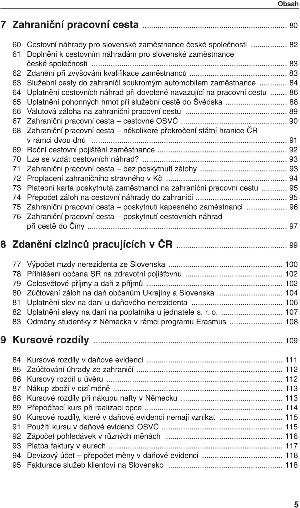 .. 84 64 Uplatnûní cestovních náhrad pfii dovolené navazující na pracovní cestu... 86 65 Uplatnûní pohonn ch hmot pfii sluïební cestû do védska... 88 66 Valutová záloha na zahraniãní pracovní cestu.