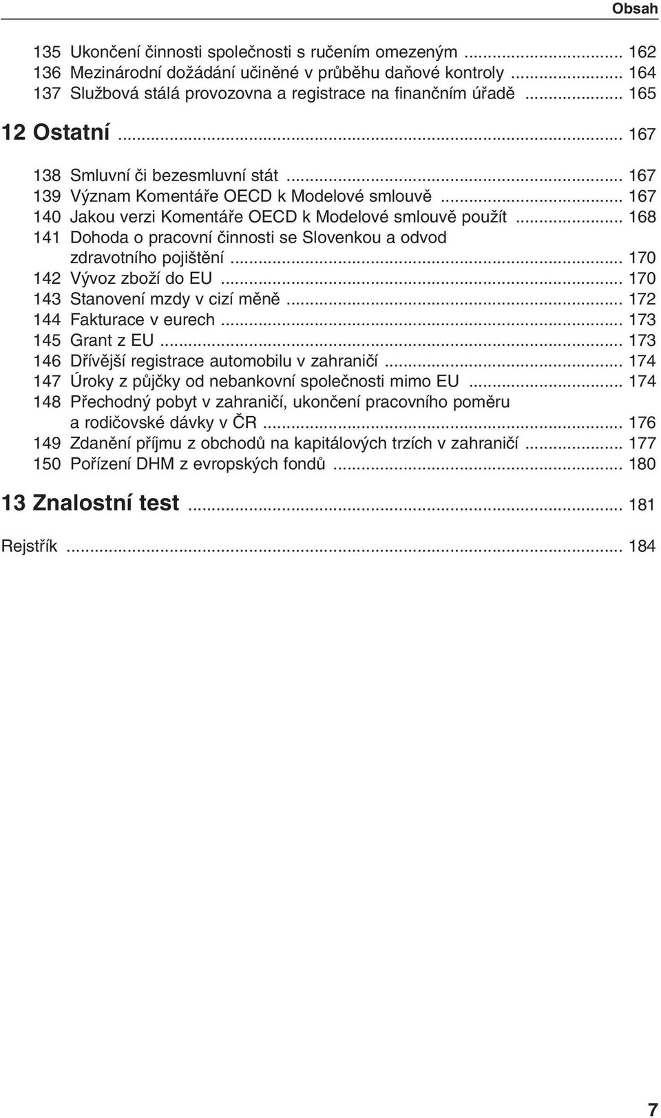 .. 168 141 Dohoda o pracovní ãinnosti se Slovenkou a odvod zdravotního poji tûní... 170 142 V voz zboïí do EU... 170 143 Stanovení mzdy v cizí mûnû... 172 144 Fakturace v eurech... 173 145 Grant z EU.