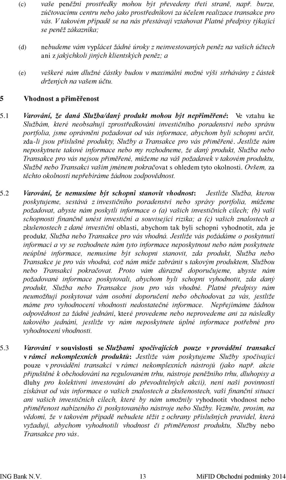 klientských peněz; a veškeré nám dlužné částky budou v maximální možné výši strhávány z částek držených na vašem účtu. 5 Vhodnost a přiměřenost 5.