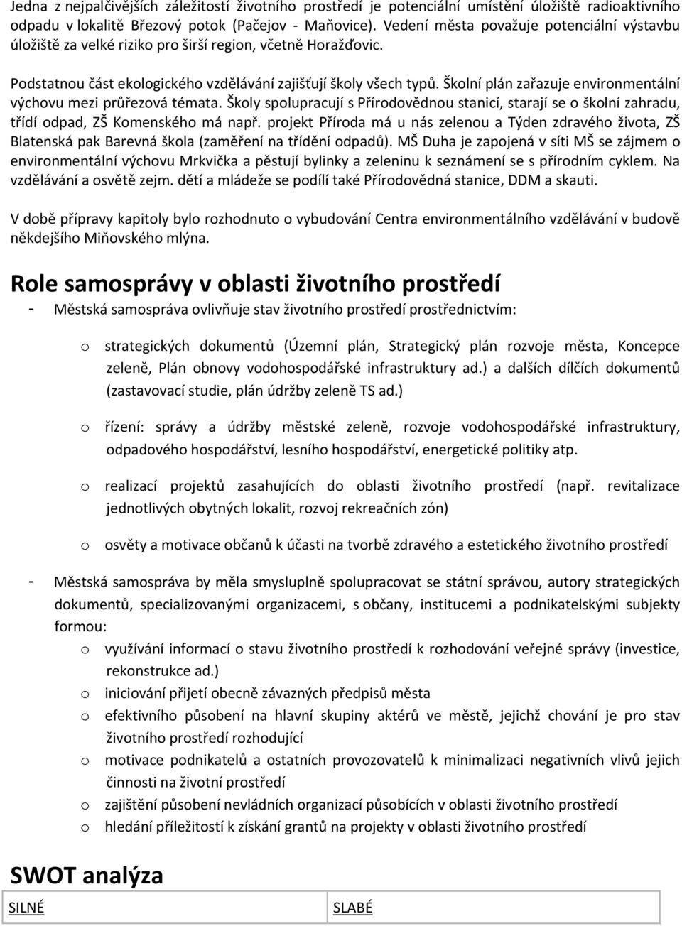 Školní plán zařazuje environmentální výchovu mezi průřezová témata. Školy spolupracují s Přírodovědnou stanicí, starají se o školní zahradu, třídí odpad, ZŠ Komenského má např.