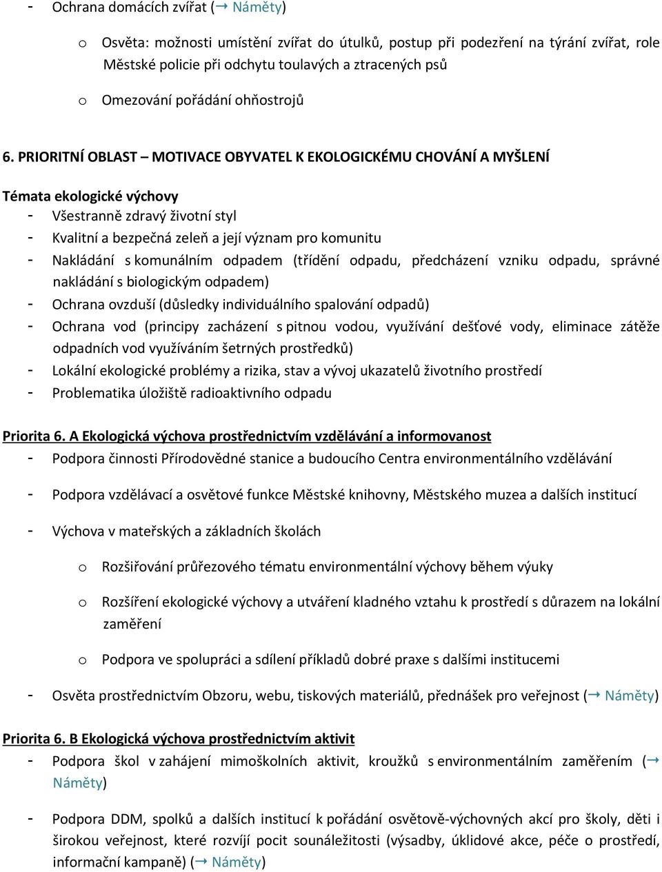 PRIORITNÍ OBLAST MOTIVACE OBYVATEL K EKOLOGICKÉMU CHOVÁNÍ A MYŠLENÍ Témata ekologické výchovy - Všestranně zdravý životní styl - Kvalitní a bezpečná zeleň a její význam pro komunitu - Nakládání s