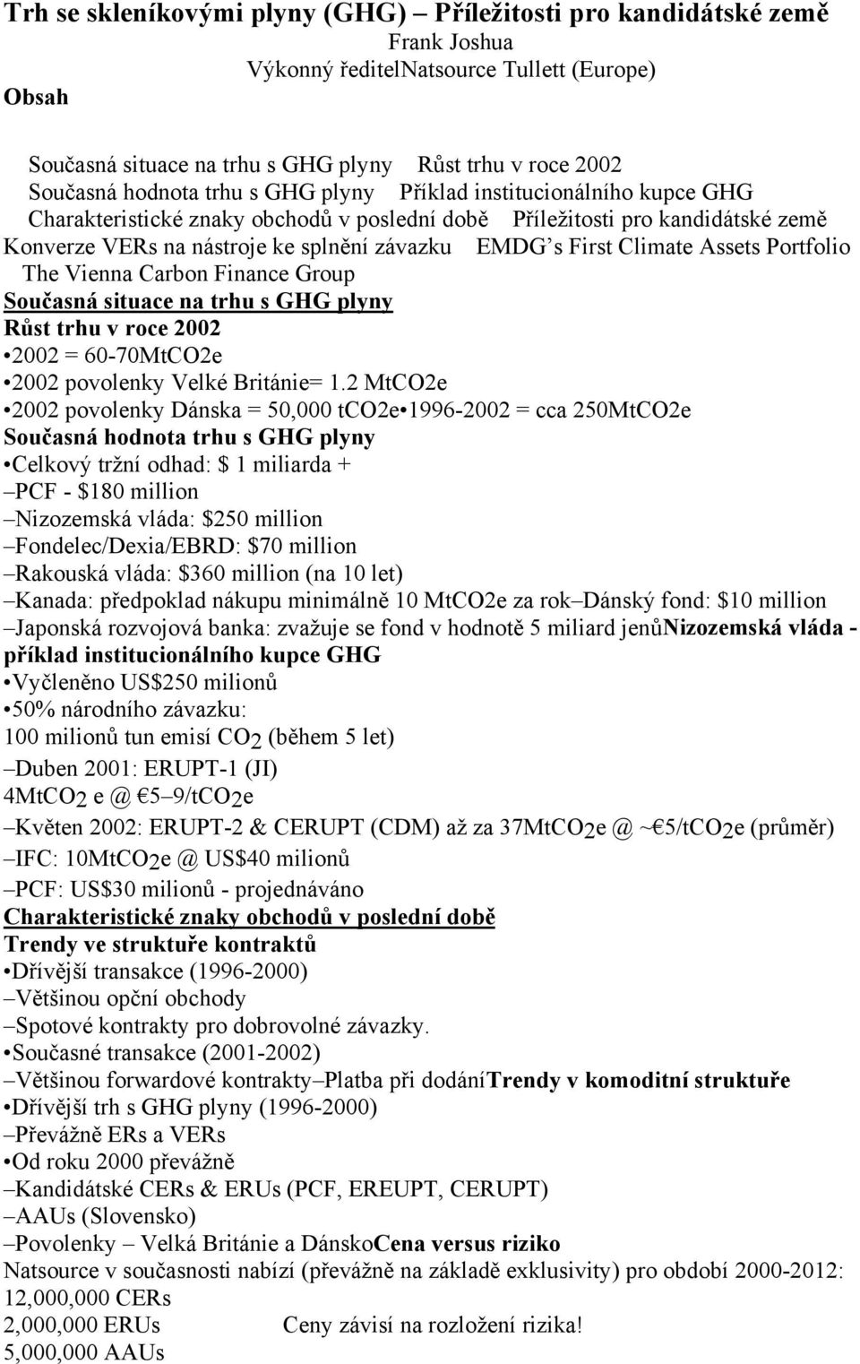 Climate Assets Portfolio The Vienna Carbon Finance Group Současná situace na trhu s GHG plyny Růst trhu v roce 2002 2002 = 60-70MtCO2e 2002 povolenky Velké Británie= 1.