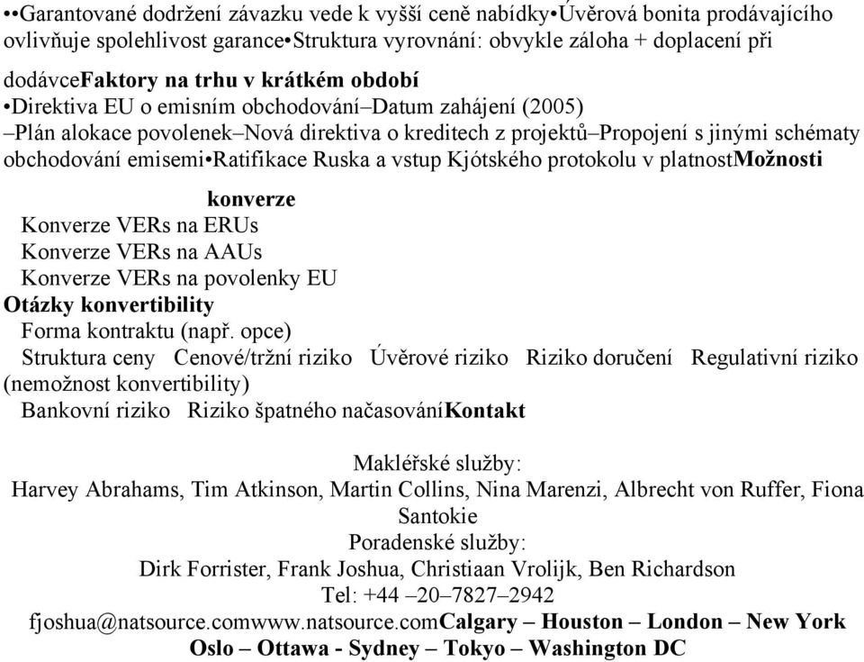 Kjótského protokolu v platnostmožnosti konverze Konverze VERs na ERUs Konverze VERs na AAUs Konverze VERs na povolenky EU Otázky konvertibility Forma kontraktu (např.